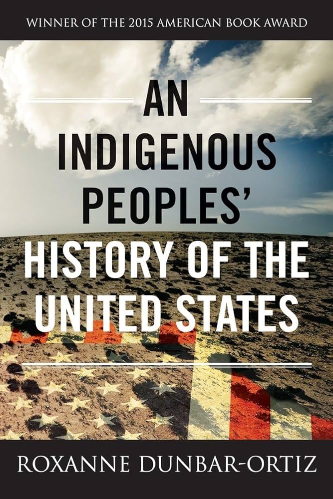 Roxanne Dunbar-Ortiz's An Indigenous People's History of the United States