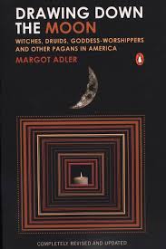 Margot Adler's Drawing Down the Moon: Witches, Druids, Goddess-Worshippers, and Other Pagans in America